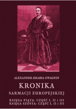 Kronika Sarmacji Europejskiej. Księga Piąta. Część I, II i III. Księga Szósta. Część I, II i III