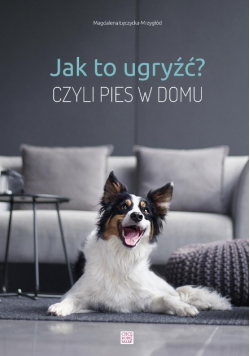 Jak to ugryźć Czyli pies w domu