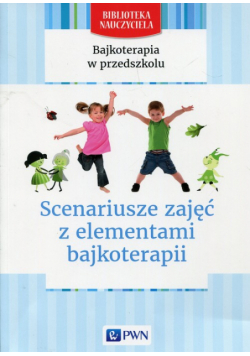 Bajkoterapia w przedszkolu Scenariusze zajęć z elementami bajkoterapii