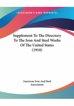 Supplement To The Directory To The Iron And Steel Works Of The United States (1910)