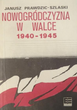 Nowogródczyzna w Walce 1940 1945 r