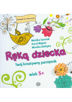 Ręką dziecka. Twój kreatywny pamiętnik. Wiek 5+