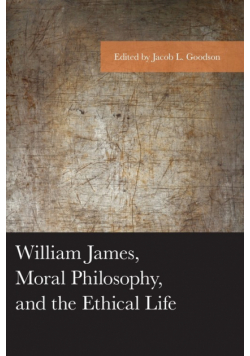 William James, Moral Philosophy, and the Ethical Life