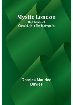 Mystic London; Or, Phases of occult life in the Metropolis