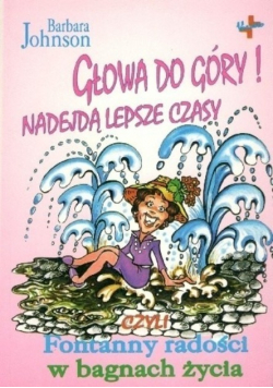 Głowa do góry nadejdą lepsze czasy czyli Fontanny radości w bagnach życia
