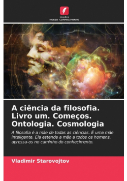A ciência da filosofia. Livro um. Começos. Ontologia. Cosmologia