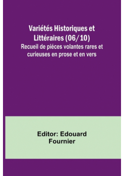 Variétés Historiques et Littéraires (06/10); Recueil de piéces volantes rares et curieuses en prose et en vers