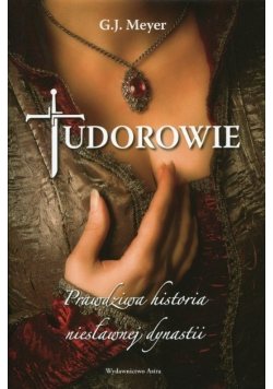 Tudorowie Prawdziwa historia niesławnej dynastii