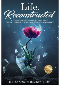 Life, Reconstructed - A Widow's Guide to Coping with Grief, Finding Happiness Again, and Rebuilding Your Life