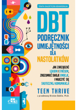 Terapia dialektyczno-behawioralna. DBT. Podręcznik umiejętności dla nastolatków