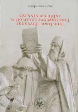 Curanović Alicja - Czynnik religijny w polityce zagranicznej Federacji Rosyjskiej
