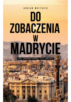 Do zobaczenia w Madrycie Jak zorganizować City Break