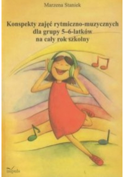 Konspekty zajęć rytmiczno muzycznych dla grupy 5 - 6 latków na cały rok szkolny Część II