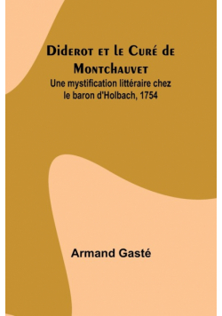 Diderot et le Curé de Montchauvet; Une mystification littéraire chez le baron d'Holbach, 1754