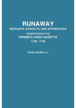 Runaway Servants, Convicts, and Apprentices Advertised in the Pennsylvania Gazette, 1728-1796