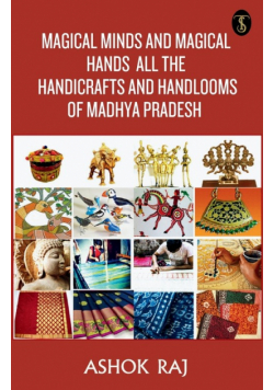 Magical Minds And Magical Hands All The Handicrafts And Handlooms Of Madhya Pradesh