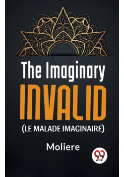 The Imaginary Invalid ( le malade imaginaire)