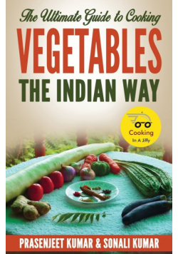 The Ultimate Guide to Cooking Vegetables the Indian Way