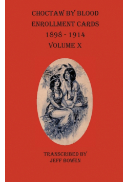 Choctaw By Blood Enrollment Cards 1898-1914 Volume X