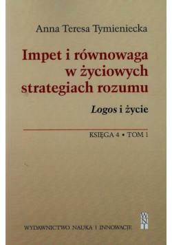 Impet i równowaga w życiowych strategiach rozumu Logos i życie Księga 4 t.1