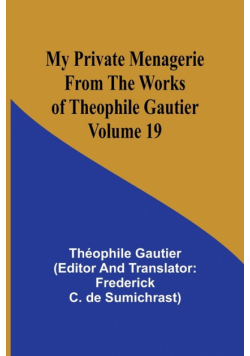 My Private Menagerie; From The Works of Theophile Gautier Volume 19