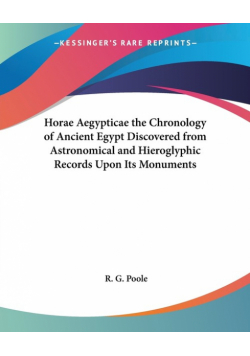 Horae Aegypticae the Chronology of Ancient Egypt Discovered from Astronomical and Hieroglyphic Records Upon Its Monuments