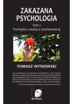 Zakazana Psychologia Tom I  Pomiędzy nauką a szarlatanerią