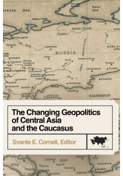 The Changing Geopolitics of Central Asia and the Caucasus