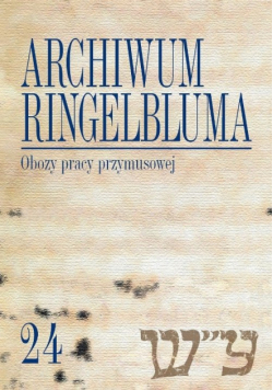 Janczewska Marta (red.) - Archiwum Ringelbluma. Konspiracyjne Archiwum Getta Warszawy, tom 24, Obozy pracy przymusowej