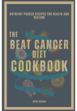The Beat Cancer Diet Cookbook | Nutrient-Packed Recipes for Health and Healing