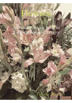 Flowers.  An Adult Coloring Book for Coloring Beautiful Flowers