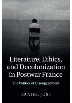 Literature, Ethics, and Decolonization in Postwar France