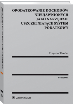 Opodatkowanie dochodów nieujawnionych jako narzędzie uszczelniające system podatkowy