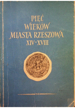 Pięć wieków miasta Rzeszowa XIV-XVIII