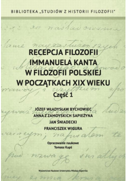 Recepcja filozofii Immanuela Kanta w filozofii polskiej w początkach XIX wieku. Część 1: Józef Władysław Bychowiec, Anna z Zamoyskich Sapieżyna, Jan Śniadecki, Franciszek Wigura