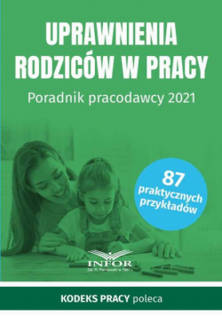 Uprawnienia rodziców w pracy Poradnik pracodawcy 2021