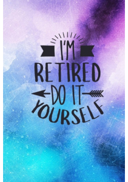I'm Retired Do It Yourself