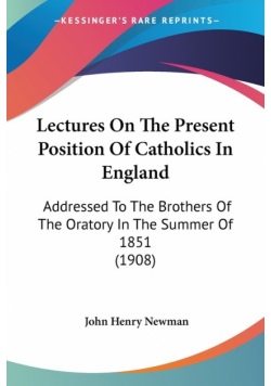 Lectures On The Present Position Of Catholics In England