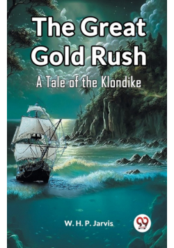 The Great Gold Rush A Tale of the Klondike