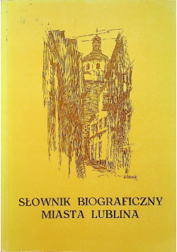 Słownik biograficzny miasta Lublina Tom I