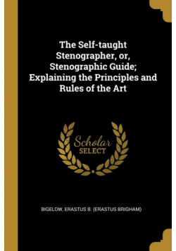 The Self-taught Stenographer, or, Stenographic Guide; Explaining the Principles and Rules of the Art