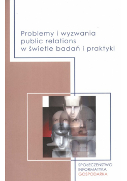 Problemy i wyzwania public relations w świetle badań i praktyki