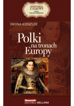 HISTORIA Z ALKOWY (Tom 1). Polki na tronach Europy