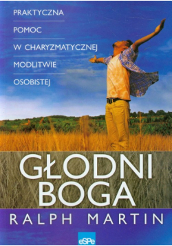 Głodni Boga Praktyczna pomoc w charyzmatycznej modlitwie osobistej
