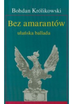 Bez amarantów Opowieść ułańska