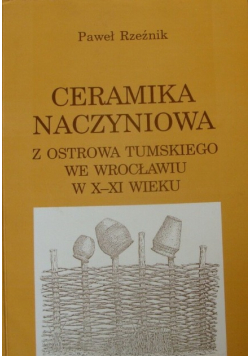 Ceramika naczyniowa z Ostrowa Tumskiego we Wrocławiu w X XI wieku