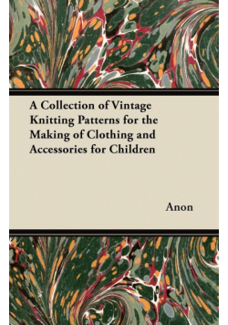 A Collection of Vintage Knitting Patterns for the Making of Clothing and Accessories for Children
