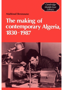 The Making of Contemporary Algeria, 1830 1987