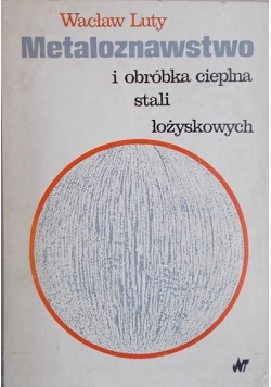 Metaloznawstwo i obróbka cieplna stali łożyskowych