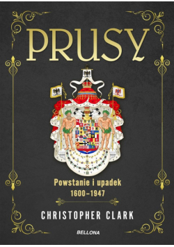 Prusy. Powstanie i upadek 1600-1947